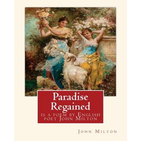 Paradise Regained Is a Poem by English Poet John Milton (Poetry): John Milton (9 December 1608 - 8 No..., Createspace Independent Publishing Platform