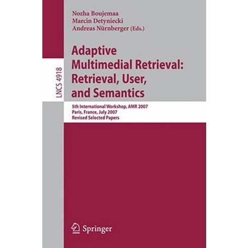 Adaptive Multimedia Retrieval: Retrieval User and Semantics: 5th International Workshop AMR 2007 P..., Springer