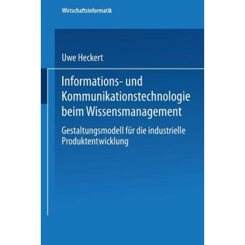 Informations- Und Kommunikationstechnologie Beim Wissensmanagement: Gestaltungsmodell Fur Die Industri..., Deutscher Universitatsverlag