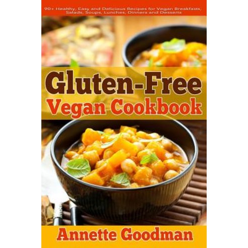 Gluten-Free Vegan Cookbook: 90+ Healthy Easy and Delicious Recipes for Vegan Breakfasts Salads Soup..., Createspace Independent Publishing Platform