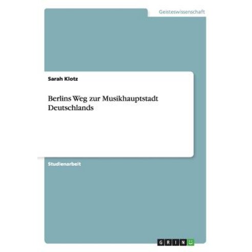 Berlins Weg Zur Musikhauptstadt Deutschlands, Grin Verlag Gmbh