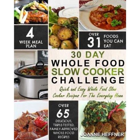 30 Day Whole Food Slow Cooker Challenge: Quick and Easy Whole Food Slow Cooker Recipes for the Everyda..., Createspace Independent Publishing Platform