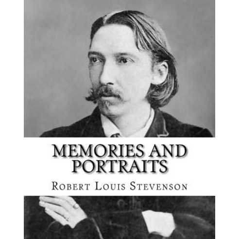 Memories and Portraits by: Robert Louis Stevenson: Memories and Portraits Is a Collection of Essays by..., Createspace Independent Publishing Platform