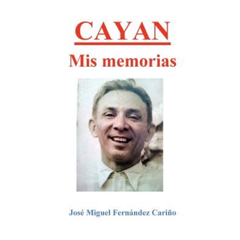 Cayan. MIS Memorias: Memoirs of Jose Miguel C Fernandez, Maria Lourdes Godinez