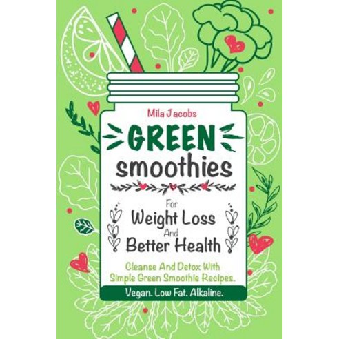 Green Smoothies for Weight Loss and Better Health.: Cleanse and Detox with Simple Green Smoothie Recip..., Createspace Independent Publishing Platform