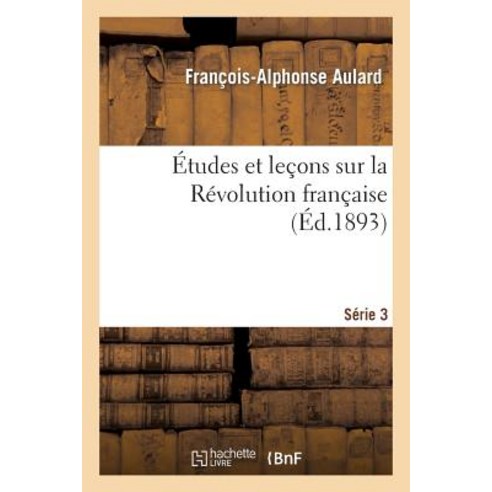 Etudes Et Lecons Sur La Revolution Francaise. Serie 3 = A0/00tudes Et Leaons Sur La Ra(c)Volution Fran..., Hachette Livre - Bnf