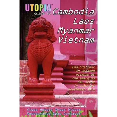Utopia Guide to Cambodia Laos Myanmar & Vietnam (2nd Edition): Southeast Asia''s Gay & Lesbian Scene ..., Lulu.com