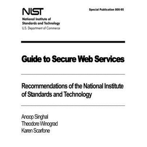 Guide to Secure Web Services: Recommendations of the National Institute of Standards and Technology: N..., Createspace Independent Publishing Platform