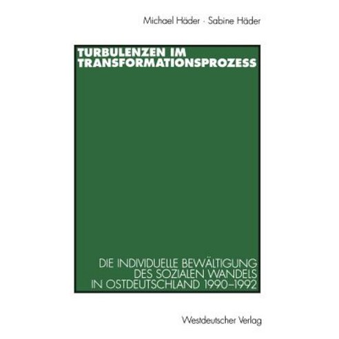 Turbulenzen Im Transformationsproze: Die Individuelle Bewaltigung Des Sozialen Wandels in Ostdeutschla..., Vs Verlag Fur Sozialwissenschaften