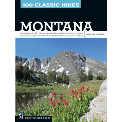 100 Classic Hikes: Montana: Glacier National Park Western Mountain Ranges Beartooth Range Madison a..., Mountaineers Books
