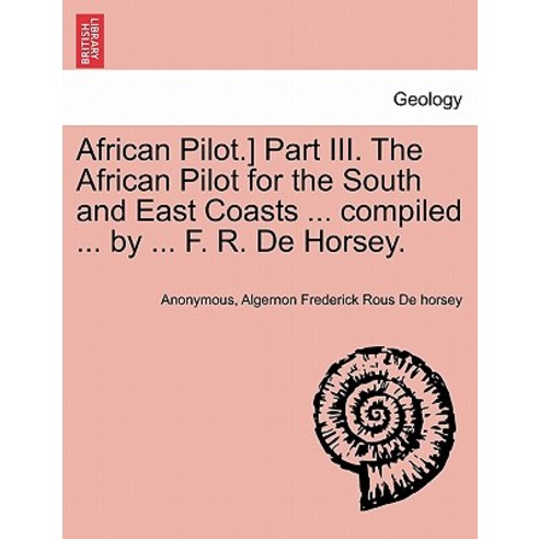 African Pilot.] Part III. the African Pilot for the South and East Coasts ... Compiled ... by ... F. R..., British Library, Historical Print Editions