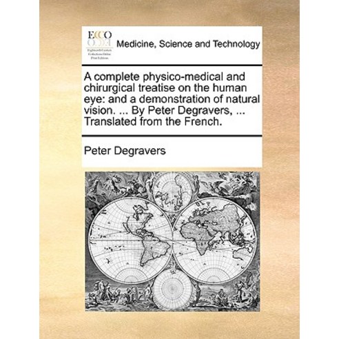 A Complete Physico-Medical and Chirurgical Treatise on the Human Eye: And a Demonstration of Natural V..., Gale Ecco, Print Editions