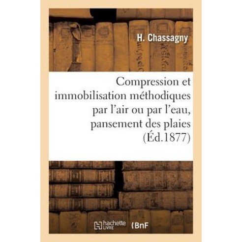 Compression Et Immobilisation Par L''Air Ou Par L''Eau Pansement Des Plaies Avec Occlusion Hermetique =..., Hachette Livre Bnf