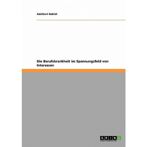Die Berufskrankheit Im Spannungsfeld Von Interessen, Grin Publishing