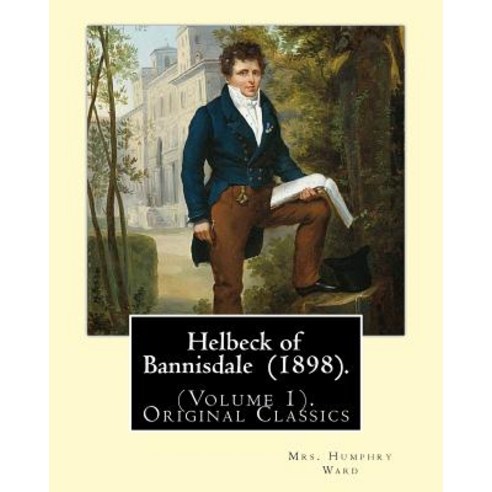 Helbeck of Bannisdale (1898). by: Mrs. Humphry Ward (Volume 1). Original Classics: Helbeck of Bannisda..., Createspace Independent Publishing Platform