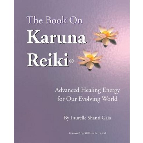 The Book on Karuna Reiki: Advanced Healing Energy for Our Evolving World, Infinite Light Healing Studies Center