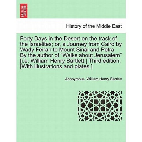 Forty Days in the Desert on the Track of the Israelites; Or a Journey from Cairo by Wady Feiran to Mo…, British Library, Historical Print Editions