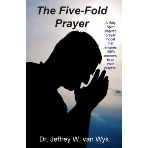 The Five-Fold Prayer: A Holy Spirit Inspired Prayer Model That Ensures 100 % Answers to All Your Praye..., Createspace Independent Publishing Platform