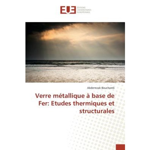 Verre Metallique a Base de Fer: Etudes Thermiques Et Structurales, Omniscriptum