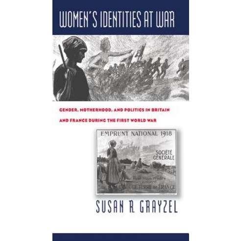 Women''s Identities at War: Gender Motherhood and Politics in Britain and France During the First Wor..., University of North Carolina Press