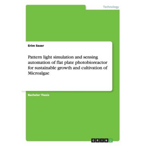 Pattern Light Simulation and Sensing Automation of Flat Plate Photobioreactor for Sustainable Growth a..., Grin Publishing