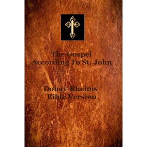 Gospel of Saint John: According to the Douay-Rheims Translation of the Latin Vulgate of Saint Jerome ..., Createspace Independent Publishing Platform