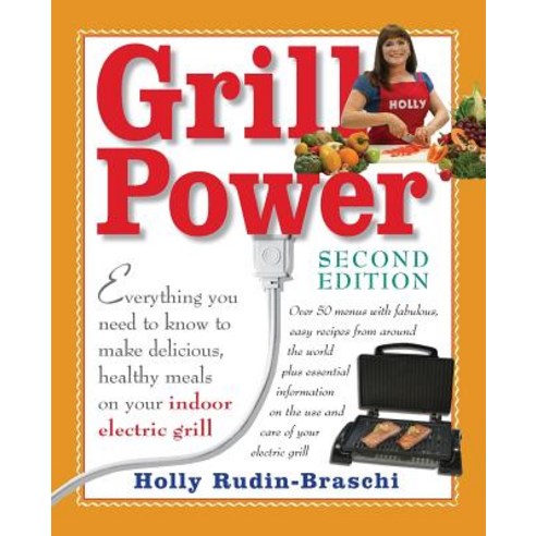 Grill Power: Second Edition: Everything You Need to Know to Make Delicious Healthy Meals on Your Indo..., Grill Power: Second Edition