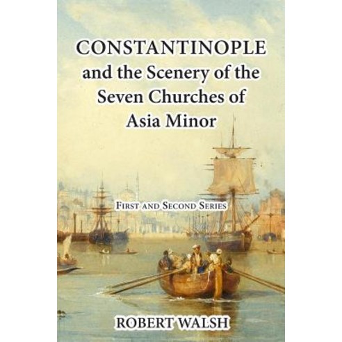 Constantinople and the Scenery of the Seven Churches of Asia Minor [Complete. First and Second Series...., Createspace Independent Publishing Platform