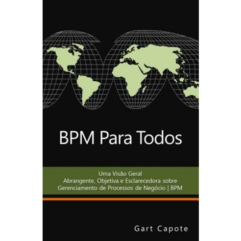 Bpm Para Todos: Uma Visao Geral Abrangente Objetiva E Esclarecedora Sobre Gerenciamento de Processos ..., Createspace Independent Publishing Platform