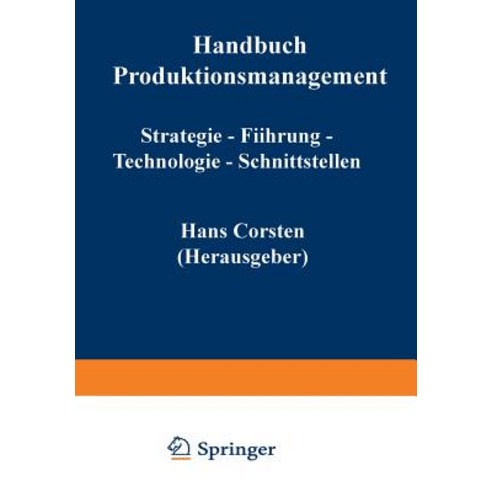 Handbuch Produktionsmanagement: Strategie -- Fuhrung -- Technologie -- Schnittstellen, Gabler Verlag