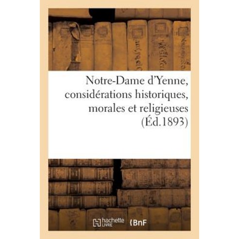 Notre-Dame D''Yenne Considerations Historiques Morales Et Religieuses: . Souvenirs Et Impressions de ..., Hachette Livre - Bnf