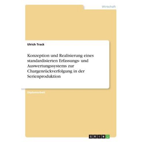 Konzeption Und Realisierung Eines Standardisierten Erfassungs- Und Auswertungssystems Zur Chargenruckv..., Examicus Publishing