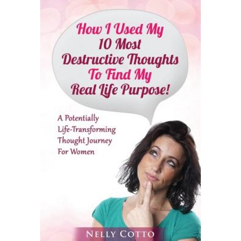 How I Used My 10 Most Destructive Thoughts to Find My Real Life Purpose!: A Potentially Life-Transform..., Her Lifezest Institute