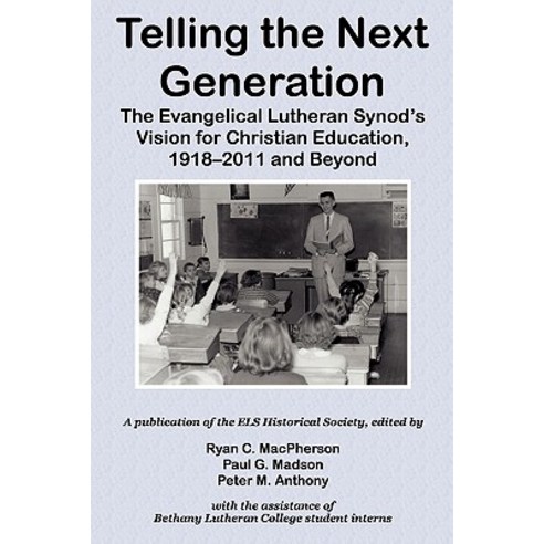 Telling the Next Generation: The Evangelical Lutheran Synod''s Vision for Christian Education 1918-201..., Lutheran Synod Book Company
