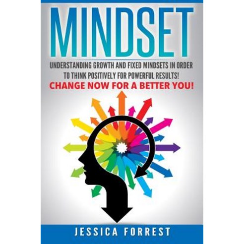 Mindset: Understanding Growth and Fixed Mindsets in Order to Think Positively for Powerful Results! Ch..., Createspace Independent Publishing Platform