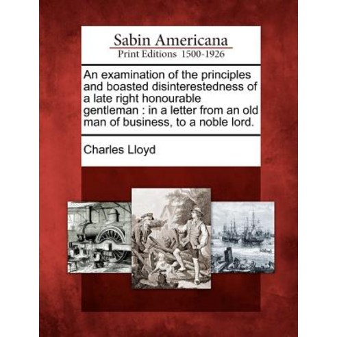 An Examination of the Principles and Boasted Disinterestedness of a Late Right Honourable Gentleman: I..., Gale Ecco, Sabin Americana