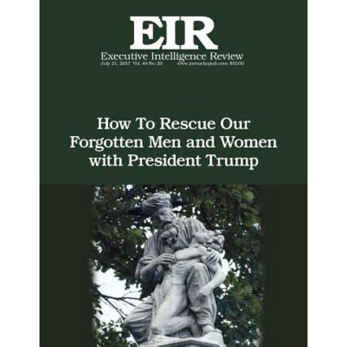 How to Rescue Our Forgotten Men and Women with President Trump: Executive Intelligence Review; Volume ..., Createspace Independent Publishing Platform