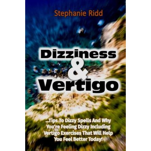 Dizziness and Vertigo:Tips to Dizzy Spells and Why You''re Feeling Dizzy Including Vertigo Exerc..., Createspace Independent Publishing Platform