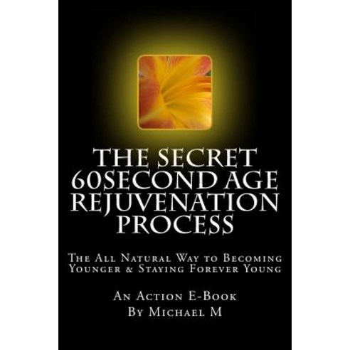 The Secret 60second Age Rejuvenation Process: The All Natural Way to Becoming Younger & Staying Foreve..., Createspace Independent Publishing Platform