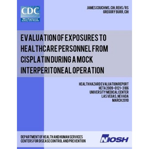 Evaluation of Exposures to Healthcare Personnel from Cisplatin During a Mock Interperitoneal Operation..., Createspace Independent Publishing Platform