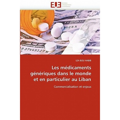 Les Medicaments Generiques Dans Le Monde Et En Particulier Au Liban = Les Ma(c)Dicaments Ga(c)Na(c)Riq..., Univ Europeenne