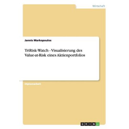 Tririsk-Watch - Visualisierung Des Value-At-Risk Eines Aktienportfolios, Grin Publishing