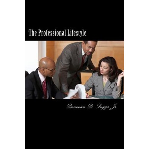 The Professional Lifestyle: The How-To Guide on Building a More Solid Professional Foundation for Futu..., Createspace Independent Publishing Platform