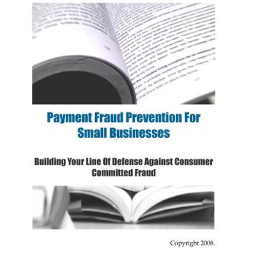Payment Fraud Prevention for Small Businesses: Building Your Line of Defense Against Consumer Committe..., Createspace Independent Publishing Platform