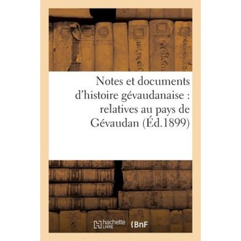 Notes Et Documents D''Histoire Gevaudanaise: Relatives Au Pays de Gevaudan, Hachette Livre Bnf