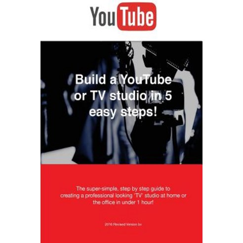 Build a Youtube or TV Studio in 5 Easy Steps!: The Super-Simple Step by Step Guide Creating a Profess..., Createspace Independent Publishing Platform