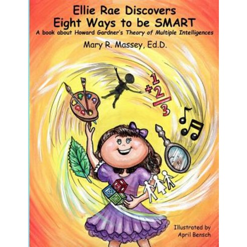 Ellie Rae Discovers Eight Ways to Be Smart: A Book about Howard Gardner''s Theory of Multiple Intellige..., Createspace Independent Publishing Platform