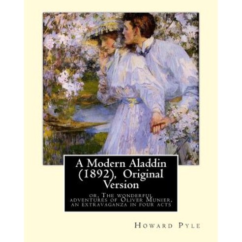 A Modern Aladdin (1892) by Howard Pyle (Illustrated) Original Version: Howard Pyle (March 5 1853 - N..., Createspace Independent Publishing Platform