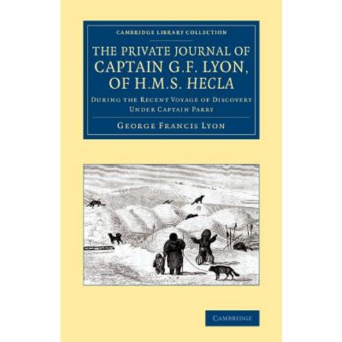 "The Private Journal of Captain G. F. Lyon of HMS Hecla":During the Recent Voyage of Discovery..., Cambridge University Press