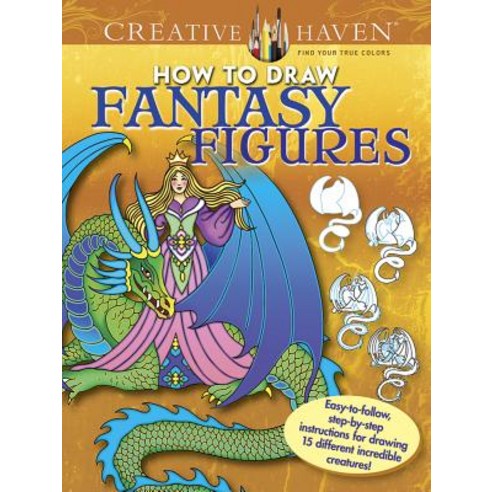 Creative Haven How to Draw Fantasy Figures: Easy-To-Follow Step-By-Step Instructions for Drawing 15 D..., Dover Publications